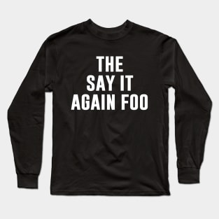 The Say It Again Foo Long Sleeve T-Shirt